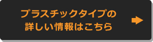 プラスチックタイプの詳しい情報はこちら